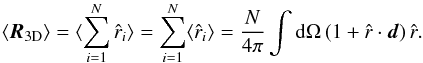 \begin{equation} \langle \boldsymbol{R}_{\mathrm{3D}} \rangle = \langle \sum_{i=1}^N \hat{r}_i \rangle = \sum_{i=1}^N \langle \hat{r}_i \rangle = \frac{N}{4 \pi}\int \mathrm{d} \Omega\, (1 + \hat{r} \cdot \boldsymbol{d})\, \hat{r} . \end{equation}
