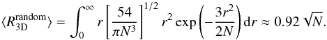 \begin{equation} \label{estimateA} \langle R_{\mathrm{3D}}^{\mathrm{random}} \rangle= \int_0^\infty r \left[ \frac{54}{\pi N^3}\right]^{1/2} r^2 \exp\left( -\frac{3 r^2}{2N} \right) \mathrm{d}r \approx 0.92 \sqrt{N} . \end{equation}