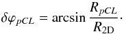 \begin{equation} \label{erroresti2} \delta \varphi_{pCL} = \arcsin{\frac{R_{pCL}}{R_{\rm 2D}}} \cdot \end{equation}