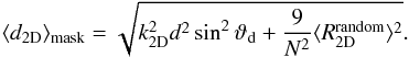 \begin{equation} \langle d_{\mathrm{2D}}\rangle_{\mathrm{mask}} = \sqrt{ k^2_{\rm 2D} d^2 \sin^2\vartheta_{\rm d}+ \frac{9}{N^2}\langle R_\mathrm{2D}^\mathrm{random} \rangle^2} . \end{equation}