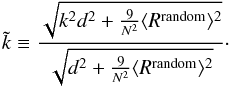 \begin{equation} \tilde k \equiv \frac{\sqrt{ k^2 d^2 + \frac{9}{N^2} \langle R^\mathrm{random} \rangle^2} } {\sqrt{ d^2 + \frac{9}{N^2} \langle R^\mathrm{random} \rangle^2}}\cdot \end{equation}