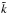 \hbox{$\tilde k$}