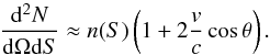 \begin{equation} \frac{\mathrm{d}^2N}{\mathrm{d} \Omega \mathrm{d}S} \approx n(S) \left(1+ 2 \frac{v}{c} \cos \theta\right). \end{equation}