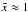 \hbox{$\tilde x \approx 1$}