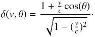 \begin{equation} \label{deltaexact} \delta(v,\theta) = \frac{1+\frac{v}{c} \cos(\theta)}{\sqrt{1-(\frac{v}{c})^2}} \cdot \end{equation}