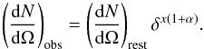 \begin{equation} \left(\frac{{\rm d}N}{{\rm d}\Omega}\right)_\mathrm{obs}=\left(\frac{{\rm d}N}{{\rm d}\Omega}\right)_\mathrm{rest} \delta^{x(1+\alpha)}. \end{equation}