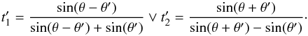 \appendix \setcounter{section}{1} \begin{equation} t^\prime_1 = \frac{\sin(\theta-\theta^\prime)}{\sin(\theta - \theta^\prime)+\sin(\theta^\prime)} \vee t^\prime_2 = \frac{\sin(\theta + \theta^\prime)}{\sin(\theta + \theta^\prime)-\sin(\theta^\prime)} \cdot \end{equation}