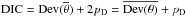 \hbox{$\mathrm{DIC}=\mathrm{Dev}(\overline{\theta})+2p_{\rm D}=\overline{\mathrm{Dev}(\theta)}+p_{\rm D}$}
