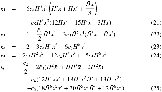 \begin{eqnarray} \kappa_1 &=& -6\bar c_4 \h^3\x^3\left(\h'\x+\h\x'+\frac{\h\x}{3}\right) \nonumber\\ &&\ \ \ +\bar c_5\h^5\x^3(12\h\x' + 15\h'\x + 3\h\x) \\ \kappa_3 &=& -1 -\frac{\bar c_4}{2}\h^4\x^4 - 3\bar c_5 \h^5\x^4(\h'\x+\h\x') \\ \kappa_4 &=& -2 + 3 \bar c_4 \h^4\x^4 - 6 \bar c_5 \h^6\x^5\\ \kappa_5 &=& 2 \bar c_3 \h^2\x^2 - 12\bar c_4 \h^4 \x^3 + 15 \bar c_5 \h^6\x^5\\ \kappa_6 &=& \frac{\bar c_2}{2} - 2\bar c_3(\h^2\x' + \h\h'\x + 2\h^2\x)\nonumber \\ &&\ \ \ + \bar c_4 (12 \h^4\x\x' + 18 \h^3\x^2\h' + 13 \h^4\x^2)\nonumber \\ &&\ \ \ - \bar c_5(18\h^6\x^2\x'+30 \h^5\x^3\h' + 12 \h^6\x^3) . \end{eqnarray}