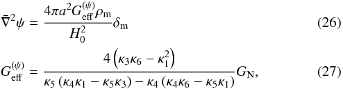 \begin{eqnarray} &&\bar \nabla^2 \psi = \frac{4\pi a^2 G_{\mathrm{eff}}^{(\psi)}\rho_{\rm m}}{H_0^2}\delta_{\rm m} \\\label{eq:geff} &&G_{\mathrm{eff}}^{(\psi)}=\frac{4\left(\kappa_3 \kappa_6 - \kappa_1^2\right) }{\kappa_5\left(\kappa_4 \kappa_1 - \kappa_5 \kappa_3\right) - \kappa_4\left(\kappa_4 \kappa_6 - \kappa_5 \kappa_1\right)} G_{\rm N}, \end{eqnarray}