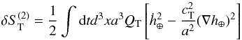 \begin{equation} \delta S_{\rm T}^{(2)}=\frac{1}{2}\int {\rm d}td^3xa^3Q_{\rm T}\left[\dot h^2_\oplus - \frac{c_{\rm T}^2}{a^2}(\nabla h_\oplus)^2 \right] \end{equation}