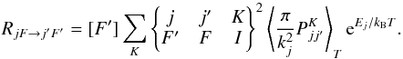 \appendix \setcounter{section}{1} \begin{equation} \label{eq:R1spin} R_{jF \rightarrow j'F'} = [F'] \sum_K \wsxj{j}{j'}{K}{F'}{F}{I}^2 \left\langle \frac{\pi}{k_j^2} P^K_{jj'} \right\rangle_T \mrm{e}^{E_j/k_{\rm B} T} . \end{equation}