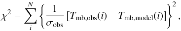 \begin{equation} \label{eq:chi2} \chi^2 = \sum_i^{N}\left\{\frac{1}{\sigma_\mrm{obs}} \left[T_\mrm{mb,obs}(i) - T_\mrm{mb,model}(i)\right] \right\}^2 , \end{equation}
