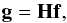 \begin{equation} \label{forward-3} \vec{g} = {\bf H} \vec{f}, \end{equation}