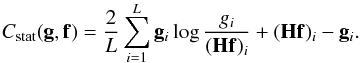 \begin{equation} \label{c-statistic-imaging} C_{\rm stat} (\vec{g},\vec{f}) = \frac{2}{L} \sum_{i=1}^L \vec{g}_i \log \frac{g_i}{({\bf H}\vec{f})_i} + ({\bf H}\vec{f})_i - \vec{g}_i. \end{equation}