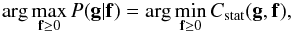 \begin{equation} \arg\max_{\vec{f} \geq 0} P(\vec{g}|\vec{f}) = \arg\min_{\vec{f} \geq 0} C_{\rm stat}(\vec{g},\vec{f}), \end{equation}
