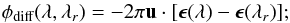 \begin{equation} \phi_\textrm{diff}(\lambda, \lambda_r)=-2\pi\vec{u}\cdot[\boldsymbol\epsilon(\lambda)-\boldsymbol\epsilon(\lambda_r)]; \label{eq:photc} \end{equation}