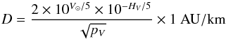 \begin{equation} D= \frac{2 \times 10^{V_{\odot}/5} \times 10^{-H_V/5}}{\sqrt{p_V}} \times 1~ \rm AU/km \end{equation}