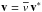 \hbox{$\vec{v}=\overline{v}\,\vec{v}^*$}