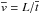 \hbox{$\overline{v}={L} / {\overline{t}}$}