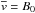 \hbox{$\overline{v}={B_{0}} $}