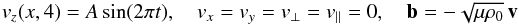 \begin{equation} v_{z}(x,4)=A\sin(2\pi t), \quad v_{x}=v_{y}=v_\perp=v_{\parallel}=0, \quad \vec{b}=-\sqrt{\mu\rho_{0}}\,\vec{v} \label{drive_alfven} \end{equation}