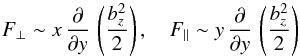 \begin{equation} F_\perp \sim x\,\frac{\partial}{\partial y} \,\left(\frac{b_{z}^{2}}{2}\right) , \quad F_\parallel \sim y\,\frac{\partial}{\partial y} \, \left(\frac{b_{z}^{2}}{2}\right) \label{FperpFpar} \end{equation}