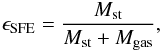 \begin{eqnarray} \epsilon_{{\mbox {\scriptsize SFE}}} = \displaystyle{\frac{M_{\rm st}}{M_{\rm st}+M_{\rm gas}}}, \end{eqnarray}