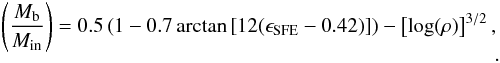 \appendix \setcounter{section}{1} \begin{eqnarray} \left( \frac{M_{\rm b}}{M_{\rm in}} \right) = 0.5 \left(1-0.7\arctan \left[ 12 (\epsilon_{\rm SFE}-0.42) \right] \right) - \left[\log(\rho)\right]^{3/2}, \nonumber\\. \end{eqnarray}