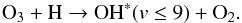 \begin{eqnarray*} {\rm O}_3 + {\rm H} \rightarrow {\rm OH}^*(v\le9) + {\rm O}_{2}. \end{eqnarray*}