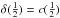 \hbox{$\delta(\frac{1}{2}) = c(\frac{1}{2})$}