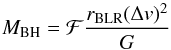 \begin{equation} \label{eq:vir} M_{\rm BH} = {\cal F}\frac{r_\mathrm{BLR}(\Delta v)^{2}}{G} \end{equation}