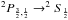 \hbox{$^{2}P_{\frac{3}{2},\frac{1}{2}} \rightarrow ^{2}S_{\frac{1}{2}}$}