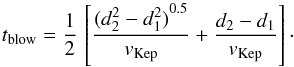 \begin{equation} t\dma{blow} = \dfrac{1}{2} \, \left[\dfrac{{({d_2\uma{2}-d_1\uma{2}})}^{0.5}}{{v\dma{Kep}}} + \dfrac{d_2 - d_1}{v\dma{Kep}}\right]\cdot \end{equation}