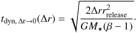 \appendix \setcounter{section}{1} \begin{equation} \label{eq:t_dyn_small_dr} t\dma{ dyn , \, \Delta r \rightarrow 0 } ( \Delta r ) = \sqrt{ \frac{ 2 \Delta r r\dma{release}^2 }{ G M\dma{\star} ( \beta - 1 ) } }\cdot \end{equation}