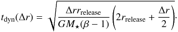 \appendix \setcounter{section}{1} \begin{equation} \label{eq:t_dyn_comb} t\dma{dyn} ( \Delta r ) = \sqrt{ \frac{ \Delta r r\dma{release} }{ G M\dma{\star} ( \beta - 1 ) } \left( 2 r\dma{release} + \frac{ \Delta r }{ 2 } \right) }\cdot \end{equation}