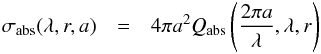\begin{eqnarray} \sigma\dma{abs}(\lambda,r,a) & = & 4\pi a^2 Q\dma{abs}\left(\frac{2\pi a}{\lambda},\lambda,r\right) \label{th} \end{eqnarray}