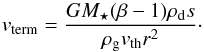 \appendix \setcounter{section}{1} \begin{equation} \label{eq:v_term} v\dma{term} = \frac{ G M\dma{\star} ( \beta - 1 ) \rho\dma{d} s }{ \rho\dma{g} v\dma{th} r^2 }\cdot \end{equation}