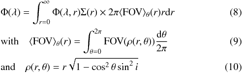 \begin{eqnarray} && \Phi(\lambda) = \int_{r=0}^{\infty} \Phi(\lambda,r) \Sigma(r) \times 2\pi\langle {\rm FOV}\rangle_{\theta}(r) r \d r \label{eq:bbflux}\\ && \mathrm{with} \quad \langle {\rm FOV}\rangle_{\theta}(r) = \int_{\theta=0}^{2\pi} {\rm FOV}(\rho(r,\theta)) \frac{\d \theta}{2\pi} \\ && \mathrm{and} \quad \rho(r,\theta) = r \sqrt{1-\cos^2 {\theta}\sin^2{i}} \end{eqnarray}