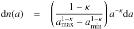 \begin{eqnarray} \d n(a) & = & \left(\frac{1-\kappa}{a\dma{max}^{1-\kappa} - a\dma{min}^{1-\kappa}}\right) a^{-\kappa}\d a \end{eqnarray}