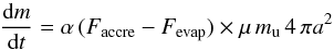 \begin{equation} \dfrac{\dd m}{\dd t} = \alpha\,( F\dma{accre} - F\dma{evap} ) \times \mu\,m\dma{u}\, 4\,\pi a^2 \end{equation}