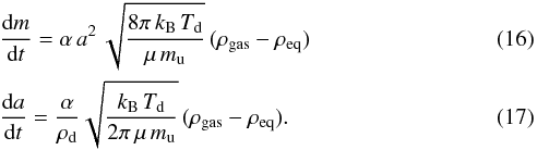 \begin{eqnarray} &&\dfrac{\dd m}{\dd t}=\alpha\,a^2\,\sqrt{\frac{8\pi\,k\dma{B}\,T\dma{{d}}}{\mu\,m\dma{u}}}\, (\rho\dma{gas}-\rho\dma{eq})\\ &&\dfrac{\dd a}{\dd t}=\frac{\alpha}{\rho\dma{d}} \sqrt{\frac{k\dma{B}\,T\dma{d}}{2\pi\,\mu\,m\dma{u}}}\, (\rho\dma{gas}-\rho\dma{eq}).\label{eq:asub} \end{eqnarray}