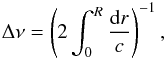 \begin{eqnarray} \Delta\nu = \left( 2 \int_0^R \frac{{\rm d}r}{c}\right)^{-1} , \end{eqnarray}