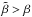 \hbox{$\tilde\beta >\beta$}