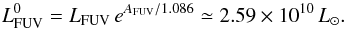 \begin{eqnarray*} {L}^0_{\rm FUV}={L}_{\rm FUV}\,e^{A_{\rm FUV}/1.086} \simeq 2.59 \times 10^{10}\,{L}_{\odot}. \end{eqnarray*}