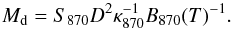 \begin{equation} M_{\rm d}=S_{870} D^2 \kappa_{870}^{-1} B_{870}(T)^{-1}. \end{equation}