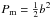 \hbox{$P_{\rm m}=\frac{1}{2}b^2$}
