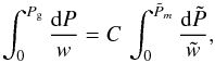 \begin{equation} \int_0^{P_{\rm g}} \frac{{\rm d}P}{w} = C \, \int_0^{\tilde{P}_m}\frac{{\rm d}\tilde{P}}{\tilde{w}}, \label{IST} \end{equation}