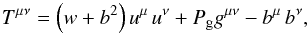 \begin{equation} T^{\mu\nu}=\left(w+b^2\right)u^{\mu}\,u^{\nu}+P_{\rm g}g^{\mu\nu}-b^{\mu}\,b^{\nu}, \end{equation}