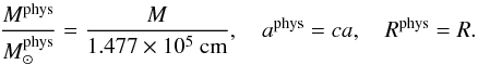 \begin{equation} \frac{M^{\rm phys}}{M^{\rm phys}_{\odot}}= \frac{M}{1.477\times 10^{5}~{\rm cm}} ,\quad a^{\rm phys}=ca, \quad R^{\rm phys}=R. \end{equation}